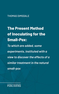 The Present Method of Inoculating for the Small-Pox - Thomas Dimsdale - ebook