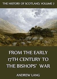 The History Of Scotland - Volume 7: From The Early 17th Century To The Bishops' War - Andrew Lang - ebook