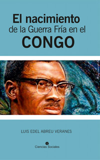 El nacimiento de la Guerra Fría en el Congo - Luis Edel Abreu Veranes - ebook