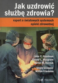 Jak uzdrowić służbę zdrowia? - Goodman John C., Musgrave Gerald L., Herrick Devon M. - książka