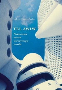 Tel Awiw nowoczesne miasto starożytnego narodu - Łukasz Tomasz Sroka - książka