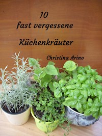 10 fast vergessene Küchenkräuter - Christina Arino - ebook