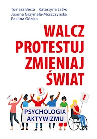 Walcz, protestuj, zmieniaj świat! Psychologia aktywizmu - Tomasz Besta, Katarzyna Jaśko, Joanna Grzymała-Moszczyńska, Paulina Górska - ebook