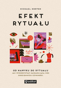 Efekt rytuału. Od nawyku do rytuału: jak wykorzystać zaskakującą moc codziennych czynności - Michael Norton - ebook + książka