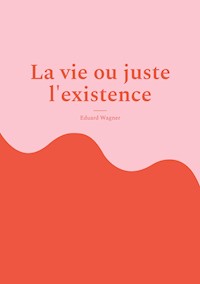 La vie ou juste l'existence - Wagner Eduard - ebook