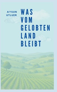 Was vom gelobten Land bleibt - Aysun Utluer - ebook