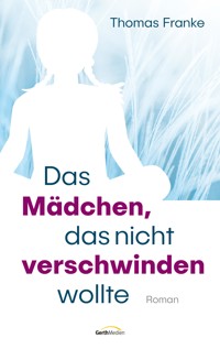 Das Mädchen, das nicht verschwinden wollte - Thomas Franke - ebook