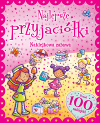 Naklejkowa zabawa. 100 Naklejek Najlepsze Przyjaciółki - zbiorowa praca - książka