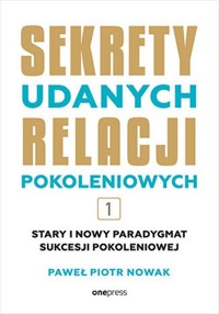 Sekrety udanych relacji pokoleniowych. Tom 1 - Nowak Paweł Piotr - książka