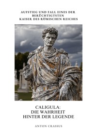 Caligula: Die Wahrheit hinter der Legende - Anton Crassus - ebook