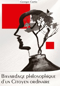 Bavardage philosophique d'un citoyen ordinaire - Georges Curtis - ebook