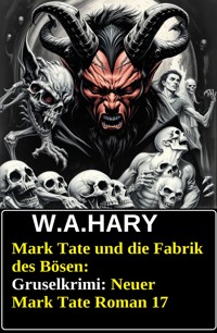 Mark Tate und die Fabrik des Bösen: Gruselkrimi: Neuer Mark Tate Roman 17 - W. A. Hary - ebook