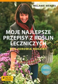 Moje najlepsze przepisy z roślin leczniczych. Dla zdrowia rodziny - Melanie Wenzel - książka
