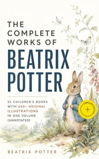 The Complete Works of Beatrix Potter: 22 Children's Books with 650+ Original Illustrations in One Volume (Annotated) - Beatrix Potter - ebook