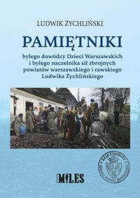Pamiętniki byłego dowódcy Dzieci Warszawskich i byłego naczelnika sił zbrojnych powiatów warszawskiego i rawskiego - Żychliński Ludwik - książka