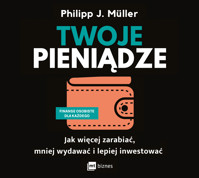 Twoje pieniądze. Jak więcej zarabiać, mniej wydawać i lepiej inwestować - Philipp J. Müller - ebook + audiobook