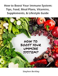 How to Boost Your Immune System: Tips, Food, Meal Plans, Vitamins, Supplements, & Lifestyle Guide - Stephen Berkley - ebook