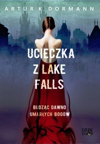 Ucieczka z Lake Falls. Budząc dawno umarłych bogów - Artur K. Dormann - książka