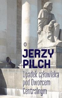 Upadek człowieka pod Dworcem Centralnym - Jerzy Pilch - ebook