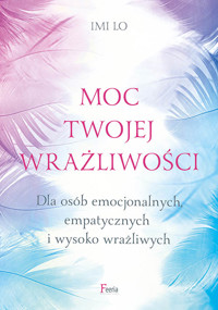 Moc twojej wrażliwości. Dla osób emocjonalnych, empatycznych i wysoko wrażliwych. - Imi Lo - książka