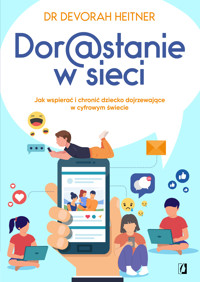Dorastanie w sieci. Jak wspierać i chronić dziecko dojrzewające w cyfrowym świecie - dr Devorah Heitner - książka