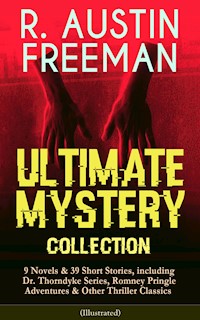 R. AUSTIN FREEMAN - Ultimate Mystery Collection: 9 Novels & 39 Short Stories, including Dr. Thorndyke Series, Romney Pringle Adventures & Other Thriller Classics (Illustrated) - R. Austin Freeman - ebook