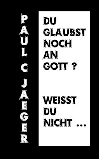 Du glaubst noch an Gott? Weißt du nicht ... - Paul C. Jaeger - ebook