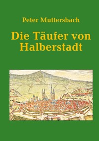 Die Täufer von Halberstadt - Peter Muttersbach - ebook
