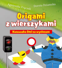 Origami z wierszykami Kaczuszka Omi na wycieczce - Dorota Dziamska - książka