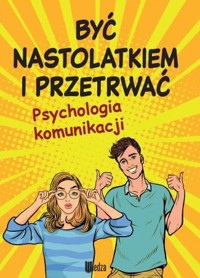 Być nastolatkiem i przetrwać. Psychologia komunikacji - Lilka Poncyliusz-Guranowska - książka