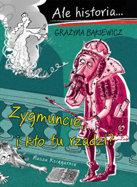 Ale historia… Zygmuncie, i kto tu rządzi? - Grażyna Bąkiewicz - książka