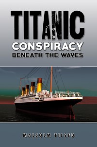 Titanic Conspiracy Beneath the Waves - Malcolm Tilsed - ebook
