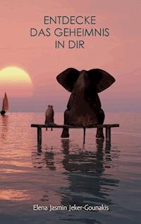 Entdecke das Geheimnis in dir - Elena Jasmin Jeker-Gounakis - ebook