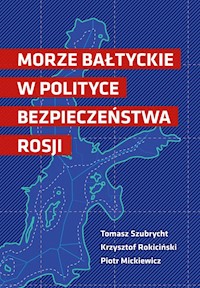 Morze Bałtyckie w polityce bezpieczeństwa Rosji - Szubrycht Tomasz, Rokiciński Krzysztof, Mickiewicz Piotr - książka