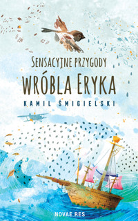 Sensacyjne przygody wróbla Eryka - Śmigielski Kamil - ebook + książka