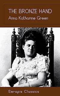 The Bronze Hand (Serapis Classics) - Anna Katharine Green - ebook