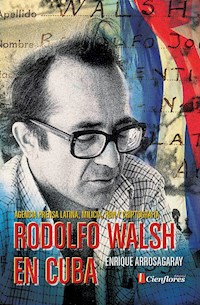 Rodolfo Walsh en Cuba - Enrique Arrosagaray - ebook