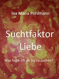 Suchtfaktor Liebe - Ina Pohlmann - ebook