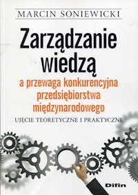Zarządzanie wiedzą a przewaga konkurencyjna przedsiębiorstwa międzynarodowego - Soniewicki Marcin - książka