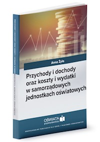 Przychody i dochody oraz koszty i wydatki w samorządowych jednostkach oświatowych - Żyła Anna - książka