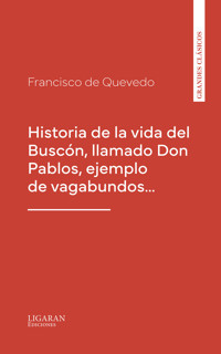 Historia de la vida del Buscón, llamado Don Pablos, ejemplo de vagabundos… - Francisco de Quevedo - ebook