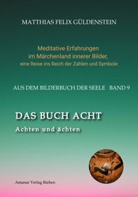 DAS BUCH ACHT; Zaubersprüche und weise Frauen; Wicca - das Können der Hexen; Das Grimm-Märchen vom Aschenputtel; Tauben und andere Vögel: - Matthias Felix Güldenstein - ebook