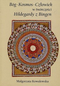 Bóg Kosmos Człowiek w twórczości Hildegardy z Bingen - Kowalewska Małgorzata - książka