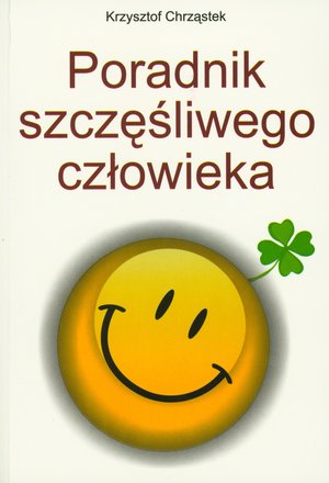 Poradnik szczęśliwego człowieka - Krzysztof Chrząstek - książka