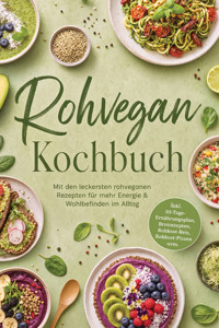 Rohvegan Kochbuch: Mit den leckersten rohveganen Rezepten für mehr Energie & Wohlbefinden im Alltag – inkl. 30-Tage-Ernährungsplan, Brotrezepten, Rohkost-Reis, Rohkost-Pizzen uvm. - Liselotte Tenas - ebook