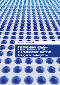 Doskonalenie jakości usług edukacyjnych w szkolnictwie wyższym Podejście metodyczne - Stecyk Adam - książka