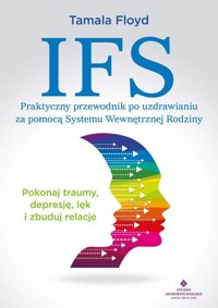 IFS. Praktyczny przewodnik po uzdrawianiu za pomocą Systemu Wewnętrznej Rodziny - Tamala Floyd - ebook + książka