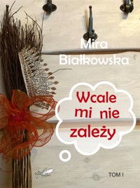 Wcale mi nie zależy - Białkowska Mira - ebook + audiobook + książka