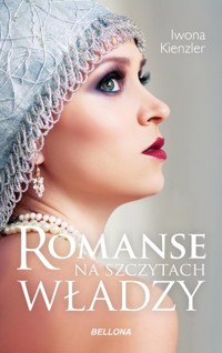 Romanse na szczytach władzy - Iwona Kienzler - ebook + książka