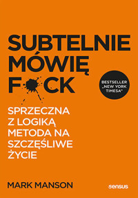 Subtelnie mówię F..ck. Sprzeczna z logiką metoda na szczęśliwe życie - Manson Mark - książka
